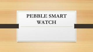 PEBBLE SMART
WATCH

 