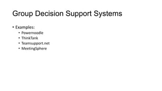 Group Decision Support Systems
• Examples:
• Powernoodle
• ThinkTank
• Teamsupport.net
• MeetingSphere
 