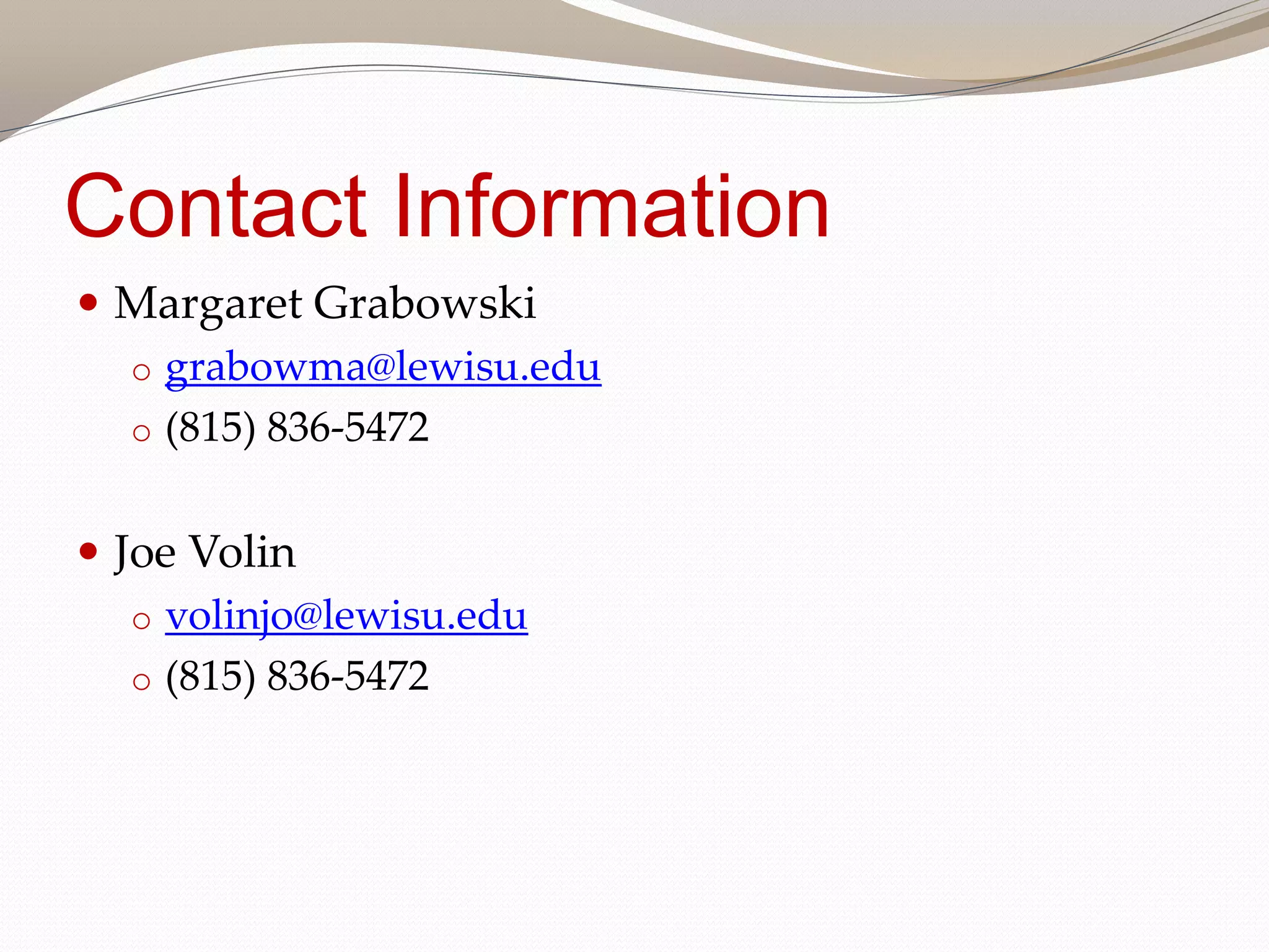 Contact Information
Margaret Grabowski
o grabowma@lewisu.edu
o (815) 836-5472
Joe Volin
o volinjo@lewisu.edu
o (815) 836-5472