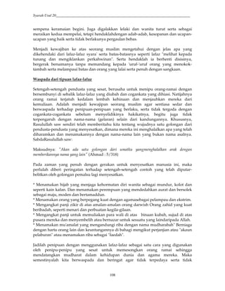 Syarah Usul 20_________________________________________________________________________
108
sempena keramaian begini. Juga digalakkan lelaki dan wanita turut serta sebagai
meraikan kedua mempelai, tetapi hendaklahdengan adab-adab, kesopanan dan ucapan-
ucapan yang baik serta tidak berlakunya pergaulan bebas.
Menjadi kewajiban ke atas seorang muslim mengetahui dengan jelas apa yang
dikehendaki dari lafaz-lafaz syara' serta batas-batasnya seperti lafaz "melihat kepada
tunang dan mengiklankan perkahwinan". Serta hendaklah ia berhenti disisinya,
bergerak bersamanya tanpa memandang kepada 'uruf-'uruf orang yang menokok-
tambah serta melampaui batas dan orang yang lalai serta penuh dengan sangkaan.
Waspada dari tipuan lafaz-lafaz
Setengah-setengah pendusta yang sesat, berusaha untuk menipu orang-ramai dengan
bersembunyi di sebalik lafaz-lafaz yang diubah dan cogankata yang dihiasi. Natijahnya
orang ramai terjatuh kedalam lembah kehinaan dan menjauhkan mereka dari
kemuliaan. Adalah menjadi kewajipan seorang muslim agar sentiasa sedar dan
berwaspada terhadap penipuan-penipuan yang berlaku, serta tidak tergoda dengan
cogankata-cogankata sebelum menyelidikinya hakikatnya, begitu juga tidak
terpengaruh dengan nama-nama (gelaran) selain dari kandungannya. Khususnya,
Rasulullah saw sendiri telah memberitahu kita tentang wujudnya satu golongan dari
pendusta-pendusta yang menyesatkan, dimana mereka ini menghalalkan apa yang telah
diharamkan dan menamakannya dengan nama-nama lain yang bukan nama asalnya.
SabdaRasulullah saw:
Maksudnya: "Akan ada satu golongan dari umatku yangmenghalalkan arak dengan
memberikannya nama yang lain" (Ahmad : 5/318)
Pada zaman yang penuh dengan gerakan untuk menyesatkan manusia ini, maka
perlulah diberi peringatan terhadap setengah-setengah contoh yang telah diputar-
belitkan oleh golongan pemalsu lagi menyesatkan.
* Menamakan hijab yang menjaga kehormatan diri wanita sebagai mundur, kolot dan
seperti kain kafan. Dan menamakan perempuan yang mendedahkan aurat dan bersolek
sebagai maju, moden dan bertamaddun.
* Menamakan orang yang berpegang kuat dengan agamasebagai pelampau dan ekstrim.
* Mengangkat panji zikir di atas amalan-amalan orang darwish Orang zahid yang kuat
beribadah, seperti menari dan perbuatan kegila-gilaan.
* Mengangkat panji untuk memuliakan para wali di atas binaan kubah, sujud di atas
pusara mereka dan menyembelih atau bernazar untuk sesuatu yang laindaripada Allah.
* Menamakan mu'amalat yang mengandungi riba dengan nama mudharabah" Berniaga
dengan harta orang lain dan keuntungannya di bahagi mengikut perjanjian atau "akaun
pelaburan" atau menamakan riba sebagai "faedah".
Jadilah penipuan dengan menggunakan lafaz-lafaz sebagai satu cara yang digunakan
oleh penipu-penipu yang sesat untuk memesongkan orang ramai sehingga
mendatangkan mudharat dalam kehidupan dunia dan agama mereka. Maka
semestinyalah kita berwaspada dan beringat agar tidak terpedaya serta tidak
 