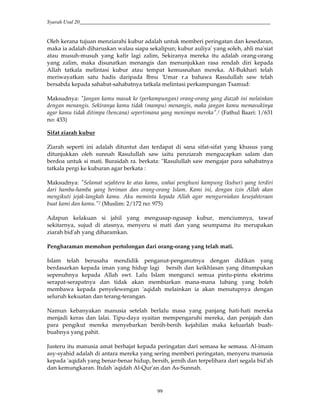 Syarah Usul 20_________________________________________________________________________
99
Oleh kerana tujuan menziarahi kubur adalah untuk memberi peringatan dan kesedaran,
maka ia adalah diharuskan walau siapa sekalipun; kubur auliya' yang soleh, ahli ma'siat
atau musuh-musuh yang kafir lagi zalim, Sekiranya mereka itu adalah orang-orang
yang zalim, maka disunatkan menangis dan menunjukkan rasa rendah diri kepada
Allah tatkala melintasi kubur atau tempat kemusnahan mereka. Al-Bukhari telah
meriwayatkan satu hadis daripada Ibnu 'Umar r.a bahawa Rasulullah saw telah
bersabda kepada sahabat-sahabatnya tatkala melintasi perkampungan Tsamud:
Maksudnya: "Jangan kamu masuk ke (perkampungan) orang-orang yang diazab ini melainkan
dengan menangis. Sekiranya kamu tidak (mampu) menangis, maka jangan kamu memasukinya
agar kamu tidak ditimpa (bencana) sepertimana yang menimpa mereka".1 (Fathul Baari: 1/631
no: 433)
Sifat ziarah kubur
Ziarah seperti ini adalah dituntut dan terdapat di sana sifat-sifat yang khusus yang
ditunjukkan oleh sunnah Rasulullah saw iaitu penziarah mengucapkan salam dan
berdoa untuk si mati. Buraidah ra. berkata: "Rasulullah saw mengajar para sahabatnya
tatkala pergi ke kuburan agar berkata :
Maksudnya: "Selamat sejahtera ke atas kamu, wahai penghuni kampung (kubur) yang terdiri
dari hamba-hamba yang beriman dan orang-orang Islam. Kami ini, dengan izin Allah akan
mengikuti jejak-langkah kamu. Aku meminta kepada Allah agar mengurniakan kesejahteraan
buat kami dan kamu."2 (Muslim: 2/172 no: 975)
Adapun kelakuan si jahil yang mengusap-ngusap kubur, menciumnya, tawaf
sekitarnya, sujud di atasnya, menyeru si mati dan yang seumpama itu merupakan
ziarah bid'ah yang diharamkan.
Pengharaman memohon pertolongan dari orang-orang yang telah mati.
Islam telah berusaha mendidik penganut-penganutnya dengan didikan yang
berdasarkan kepada iman yang hidup lagi bersih dan keikhlasan yang ditumpukan
sepenuhnya kepada Allah swt. Lalu Islam mengunci semua pintu-pintu ekstrims
serapat-serapatnya dan tidak akan membiarkan mana-mana lubang yang boleh
membawa kepada penyelewengan 'aqidah melainkan ia akan menutupnya dengan
seluruh kekuatan dan terang-terangan.
Namun kebanyakan manusia setelah berlalu masa yang panjang hati-hati mereka
menjadi keras dan lalai. Tipu-daya syaitan mempengaruhi mereka, dan penjajah dan
para pengikut mereka menyebarkan benih-benih kejahilan maka keluarlah buah-
buahnya yang pahit.
Justeru itu manusia amat berhajat kepada peringatan dari semasa ke semasa. Al-imam
asy-syahid adalah di antara mereka yang sering memberi peringatan, menyeru manusia
kepada 'aqidah yang benar-benar hidup, bersih, jernih dan terpelihara dari segala bid'ah
dan kemungkaran. Itulah 'aqidah Al-Qur'an dan As-Sunnah.
 