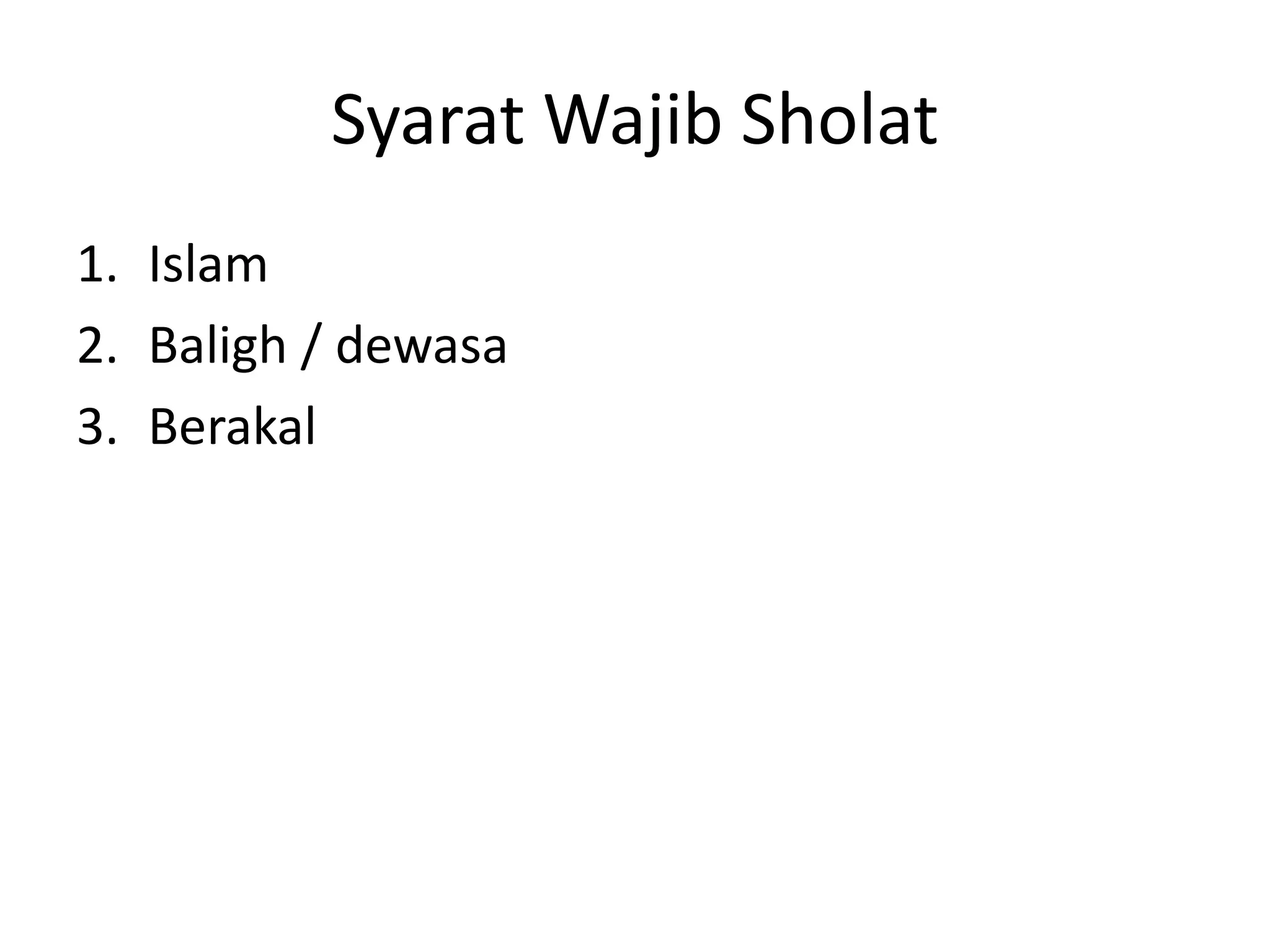 Syarat Wajib Sholat
1. Islam
2. Baligh / dewasa
3. Berakal