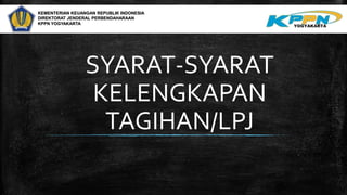 SYARAT-SYARAT
KELENGKAPAN
TAGIHAN/LPJ
KEMENTERIAN KEUANGAN REPUBLIK INDONESIA
DIREKTORAT JENDERAL PERBENDAHARAAN
KPPN YOGYAKARTA
 