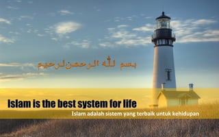 Islam is the best system for life
                Islam adalah sistem yang terbaik untuk kehidupan
 