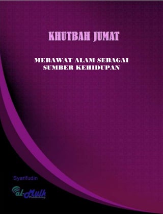 Khutbah Jumat, 11 Januari, 2013 1
MERAWAT ALAM SEBAGAI
SUMBER KEHIDUPAN
 