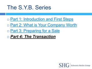 The S.Y.B. Series
 Part 1: Introduction and First Steps
 Part 2: What is Your Company Worth

 Part 3: Preparing for a Sale

 Part 4: The Transaction
 