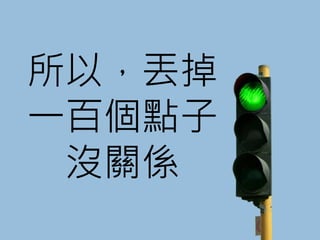 所以，丟掉
一百個點子
 沒關係
 