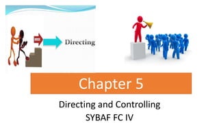 Chapter 5
Directing and Controlling
SYBAF FC IV
 