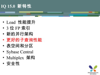 IQ 15.0   新特性 Load  性能提升 3 位 FP 索引 新的并行架构 更好的子查询性能 表空间和分区 Sybase Central Multiplex   架构 安全性 