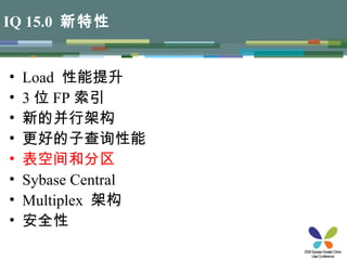 IQ 15.0   新特性 Load  性能提升 3 位 FP 索引 新的并行架构 更好的子查询性能 表空间和分区 Sybase Central Multiplex   架构 安全性 