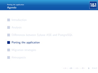 Porting the application

Agenda

Introduction
Analysis
Diﬀerences between Sybase ASE and PostgreSQL
Porting the application
Migration strategies
Retrospects

 