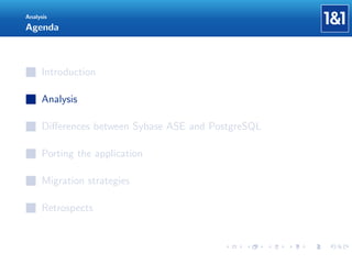Analysis

Agenda

Introduction
Analysis
Diﬀerences between Sybase ASE and PostgreSQL
Porting the application
Migration strategies
Retrospects

 