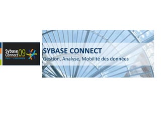 SYBASE CONNECT Gestion, Analyse, Mobilité des données 