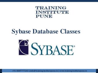 Sybase Database Classes 
+91 8007777243 | info@traininginstitutepune.in | www.traininginstitutepune.in 
 