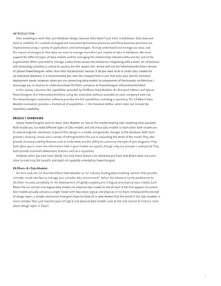 Introduction
  Data modeling is more than just database design, because data doesn’t just exist in databases. Data does not
exist in isolation, it is created, managed and consumed by business processes, and those business processes are
implemented using a variety of applications and technologies. To truly understand and manage our data, and
the impact of changes to that data, we need to manage more than just models of data in databases. We need
support for different types of data models, and for managing the relationships between data and the rest of the
organization. When you need to manage a data center across the enterprise, integrating with a wider set of business
and technology activities is critical to success. For this reason, this review will use the InformationArchitect version
of Sybase PowerDesigner rather than their DataArchitect version. If all you need to do is create data models for
an individual database, it is recommended you seek the cheapest tool or one that suits your specific technical
deployment needs. However, when you are connecting data models to components of the broader architecture, I
encourage you to read on to understand how CA ERwin compares to PowerDesigner InformationArchitect.
  In this review, I examine the capabilities provided by CA ERwin Data Modeler r8.1 Standard Edition, and Sybase
PowerDesigner 16.0 InformationArchitect, using the evaluation editions available on each company’s web site.
The PowerDesigner evaluation software provides the full capabilities, including a repository. The CA ERwin Data
Modeler evaluation provides a limited set of capabilities — the Standard edition, which does not include the
repository capability.


Product Overviews
  Sybase PowerDesigner and CA ERwin Data Modeler are two of the market-leading data modeling tools available.
Both enable you to create different types of data models, and link those data models to each other. Both enable you
to reverse-engineer databases, to persist the design in a model, and generate changes to the database. Both tools
provide a drawing canvas, and a variety of editing facilities for use in expanding the detail of the model. They also
provide standard usability features such as undo/redo, and the ability to customize the style of your diagrams. They
both allow you to share the information held in your models via reports, though only one provides a web portal. They
both provide essential collaborative features such as a repository.
  However, when you look more deeply into how these features are delivered, you’ll see that ERwin does not come
close to matching the breadth and depth of capability provided by PowerDesigner.

CA ERwin r8.1 Data Modeler
  On their web site, CA describes ERwin Data Modeler as “an industry-leading data modeling solution that provides
a simple, visual interface to manage your complex data environment”. Before the release of r7, the predecessor to
r8, ERwin focused completely on the development of tightly-coupled pairs of logical and physical data models. Each
ERwin file can contain one logical data model, one physical data model, or one of each. A file that appears to contain
two models actually contains a single model with two views, logical and physical. In r7, ERwin introduced the concept
of design layers, a simple mechanism that gives hope to those of us who believe that the world of the data modeler is
more complex than just matched pairs of logical and physical data models. Look at the next section to find out more
about design layers in ERwin.




                                                                                                                           1
 