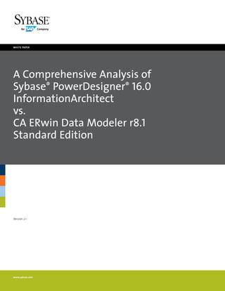white paper




A Comprehensive Analysis of
Sybase® PowerDesigner® 16.0
InformationArchitect
vs.
CA ERwin Data Modeler r8.1
Standard Edition




Version 2.1




www.sybase.com
 