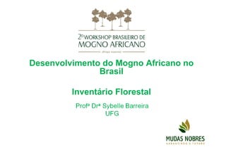 Desenvolvimento do Mogno Africano no
Brasil
Inventário Florestal
 