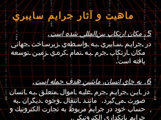 5.  مكان ارتكاب بين‌المللي شده است . در جرايم سايبري به واسطه‌ي زيرساخت جهاني مكان ارتكاب جرم به تمام كره‌ي زمين توسعه يافته است . 6.  به جاي انسان، ماشين هدف حمله است . در اين جرايم جرم عليه اموال متعلق به انسان صورت مي‌گيرد .  مانند انتقال وجوه ديگران به حساب خود در جرايم مربوط به تجارت الكترونيك و جرايم بانكداري الكترونيكي .  ماهيت و آثار جرايم سايبري 