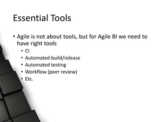 Essential Tools
• Agile is not about tools, but for Agile BI we need to
have right tools
• CI
• Automated build/release
• Automated testing
• Workflow (peer review)
• Etc.
 