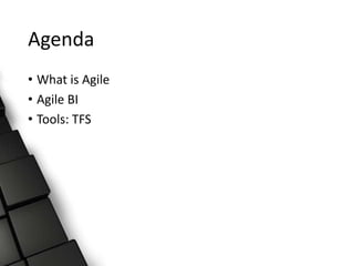 Agenda
• What is Agile
• Agile BI
• Tools: TFS
 