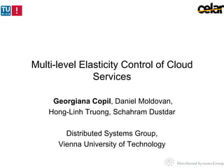 Multi-level Elasticity Control of Cloud
Services
Georgiana Copil, Daniel Moldovan,
Hong-Linh Truong, Schahram Dustdar

Distributed Systems Group,
Vienna University of Technology

 