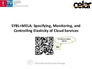 SYBL+MELA: Specifying, Monitoring, and
Controlling Elasticity of Cloud Services
Contains video
demo

 