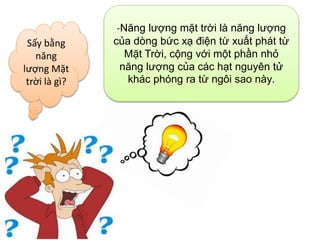 Sấy bằng
năng
lượng Mặt
trời là gì?
-Năng lượng mặt trời là năng lượng
của dòng bức xạ điện từ xuất phát từ
Mặt Trời, cộng với một phần nhỏ
năng lượng của các hạt nguyên tử
khác phóng ra từ ngôi sao này.
 
