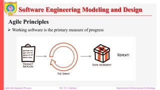 Software Engineering Modeling and Design
Agile Principles
 Working software is the primary measure of progress
Agile Development Process Mr. N. L. Shelake Department of Information Technology
 
