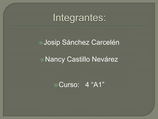 Integrantes: Josip Sánchez Carcelén Nancy Castillo Nevárez Curso:	4 “A1” 
