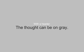With a header:
The thought can be on gray.
 