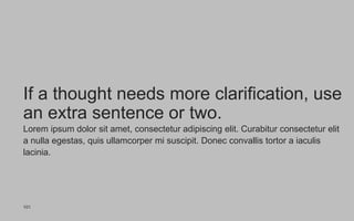 Lorem ipsum dolor sit amet, consectetur adipiscing elit. Curabitur consectetur elit
a nulla egestas, quis ullamcorper mi suscipit. Donec convallis tortor a iaculis
lacinia.
If a thought needs more clarification, use
an extra sentence or two.
101
 