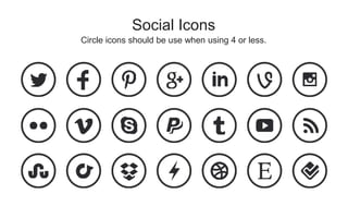 Circle icons should be use when using 4 or less.
Social Icons
 