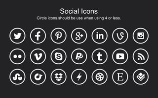 Circle icons should be use when using 4 or less.
Social Icons
 