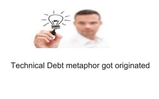 Technical Debt metaphor got originated
 