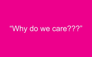 “Why do we care???”
 