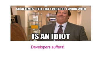 Developers suffers!
 