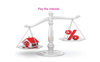 Pay the interest.
 
