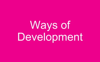 Ways of
Development
 