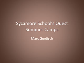 Sycamore School’s Quest
Summer Camps
Marc Gerdisch
 