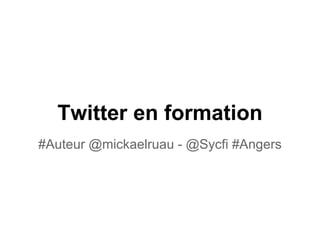 Twitter en formation
#Auteur @mickaelruau - @Sycfi #Angers
 