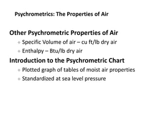 Other Psychrometric Properties of Air
 Specific Volume of air – cu ft/lb dry air
 Enthalpy – Btu/lb dry air
Introduction...