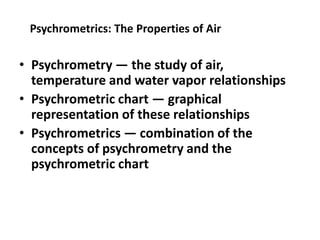 • Psychrometry — the study of air,
temperature and water vapor relationships
• Psychrometric chart — graphical
representat...