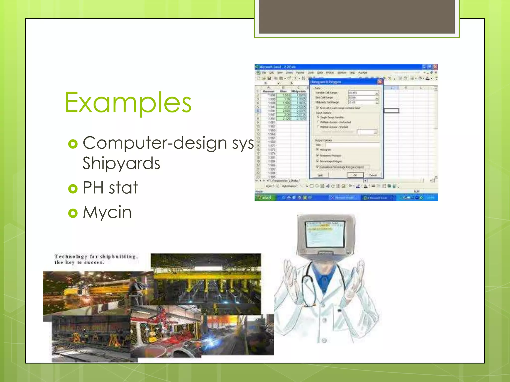Examples
 Computer-design system used by Odense
Shipyards
 PH stat
 Mycin
 