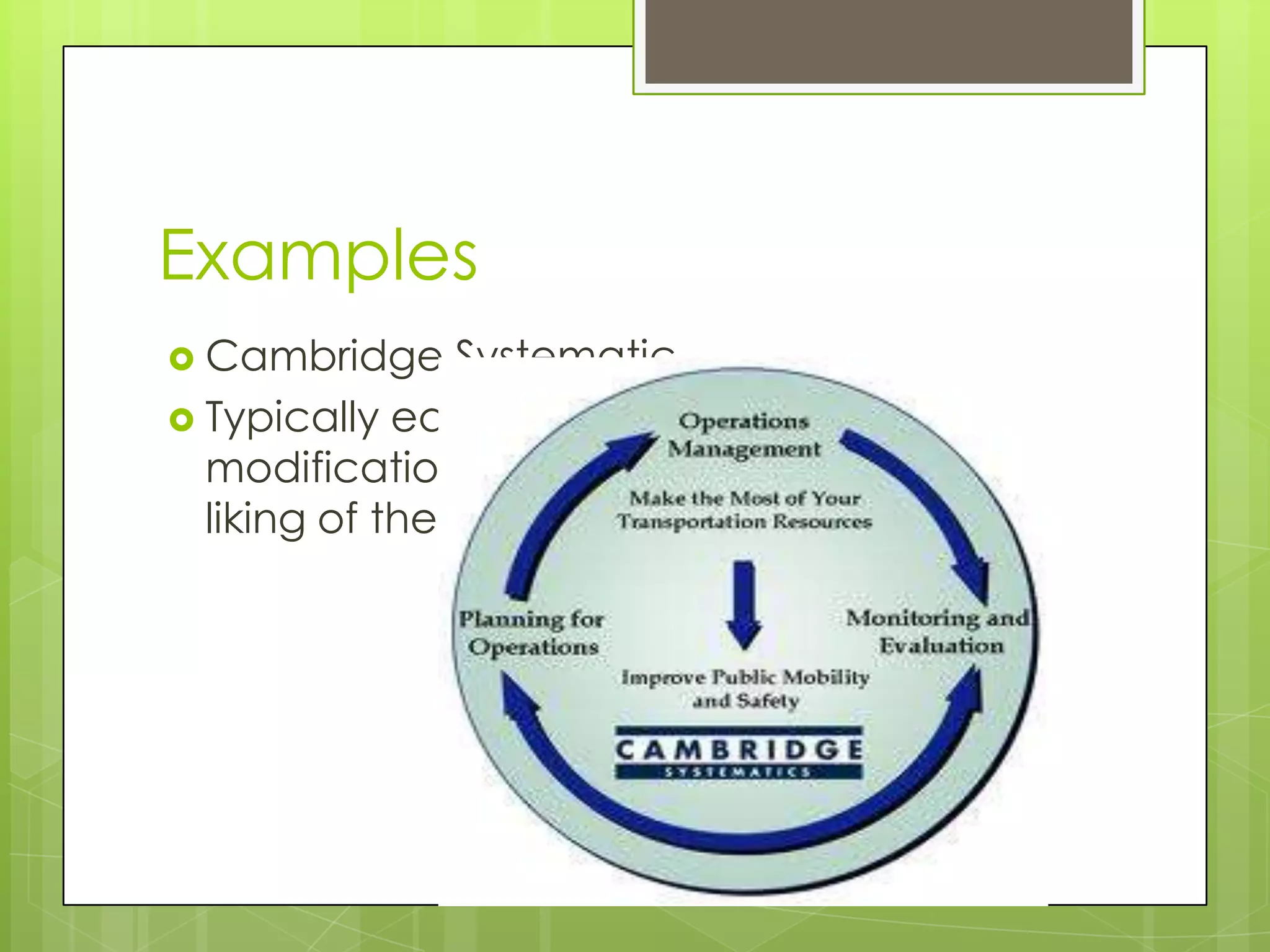 Examples
 Cambridge Systematic
 Typically each company has their own
modifications of this system based on the
liking of their management.
 