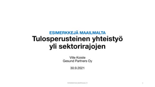 ESIMERKKEJÄ MAAILMALTA
Tulosperusteinen yhteistyö
yli sektorirajojen
Ville Koiste
Gesund Partners Oy
30.9.2021
SYDANOHJELMAPOLKU.FI 1
 