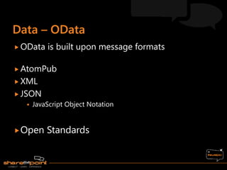  OData is built upon message formats
 AtomPub
 XML
 JSON
 JavaScript Object Notation
Open Standards
 
