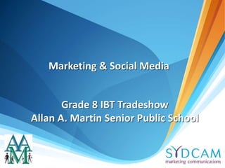 Marketing & Social Media
Grade 8 IBT Tradeshow
Allan A. Martin Senior Public School
 