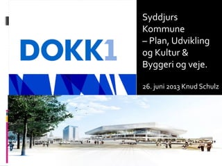 Syddjurs
Kommune
– Plan, Udvikling
og Kultur &
Byggeri og veje.
26. juni 2013 Knud Schulz
 