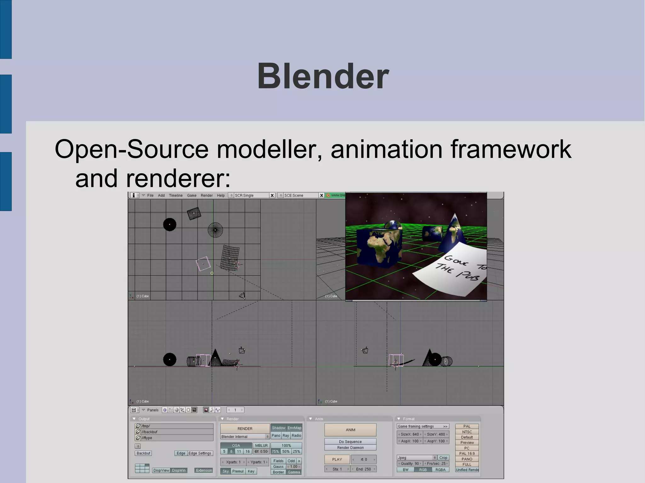 Blender
Open-Source modeller, animation framework
and renderer:

 