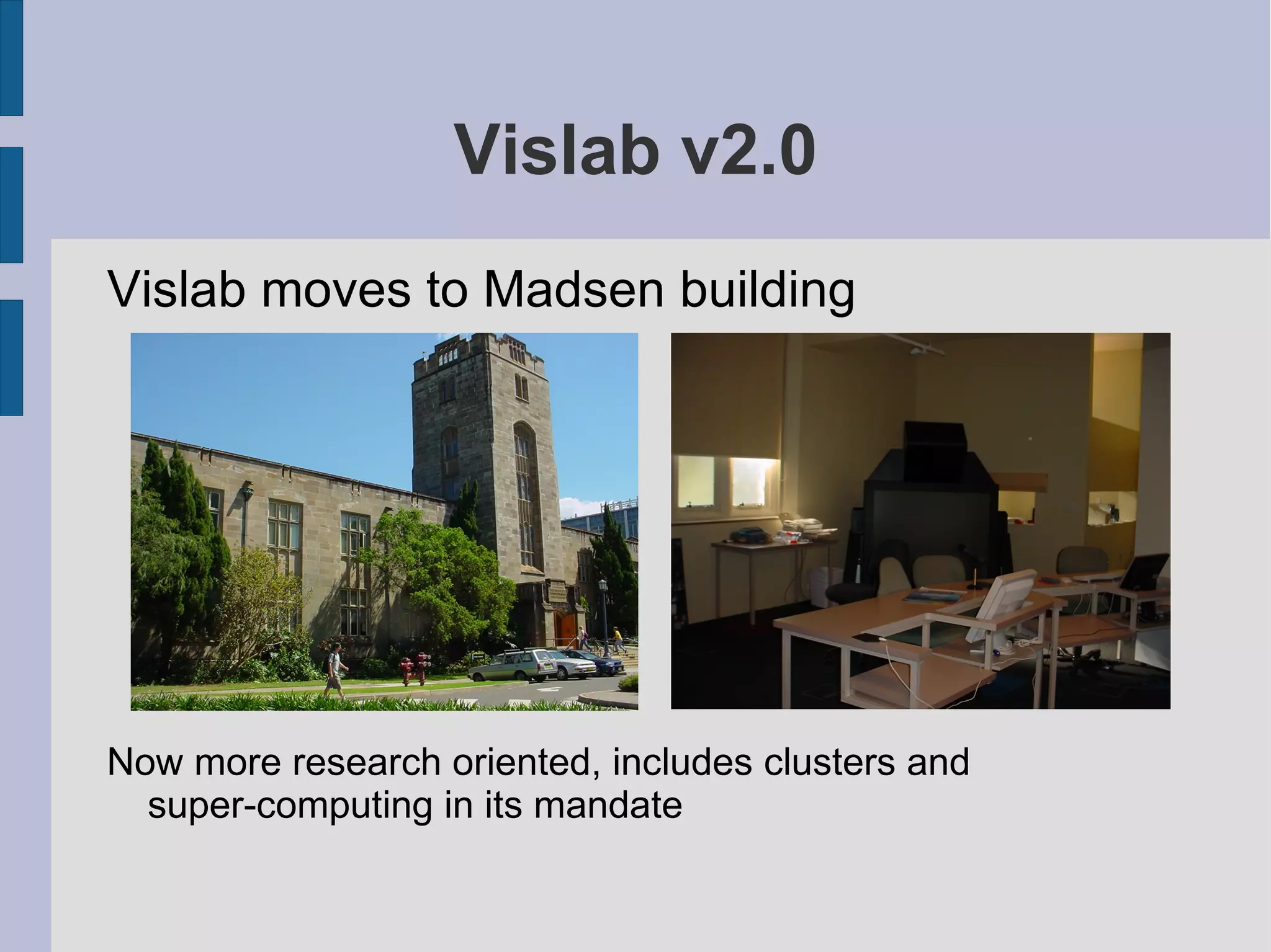 Vislab v2.0
Vislab moves to Madsen building

Now more research oriented, includes clusters and
super-computing in its mandate

 